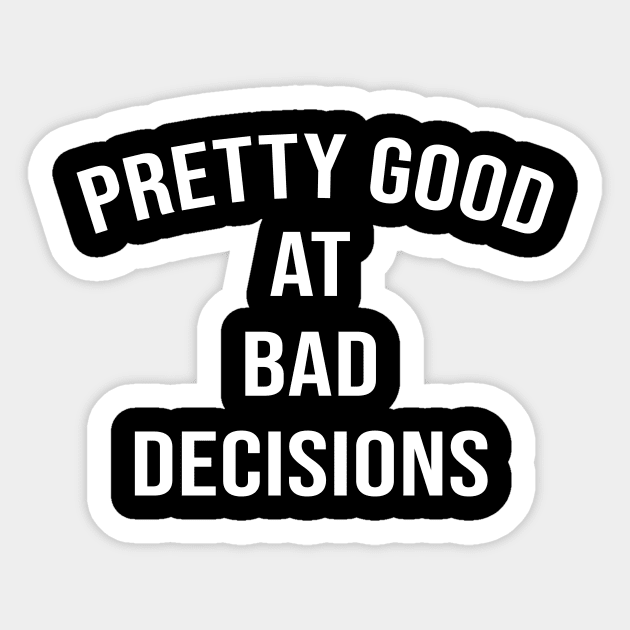 Pretty good at bad decisions Sticker by sunima